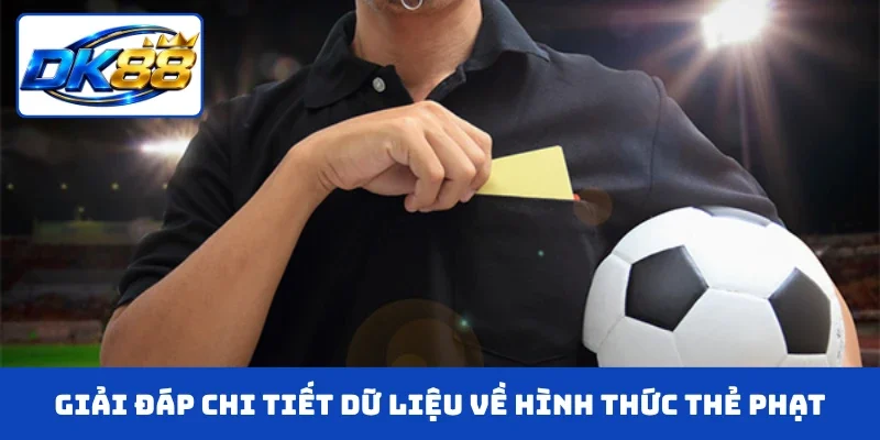 Giải đáp chi tiết với các dữ liệu về hình thức thẻ phạt