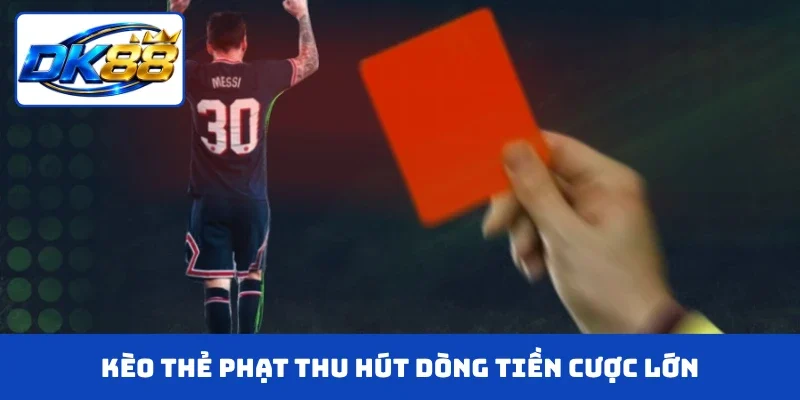 Kèo thẻ phạt thu hút dòng tiền cược lớn