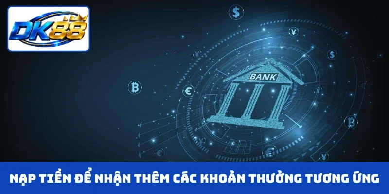 Nạp tiền để nhận thêm các khoản thưởng tương ứng