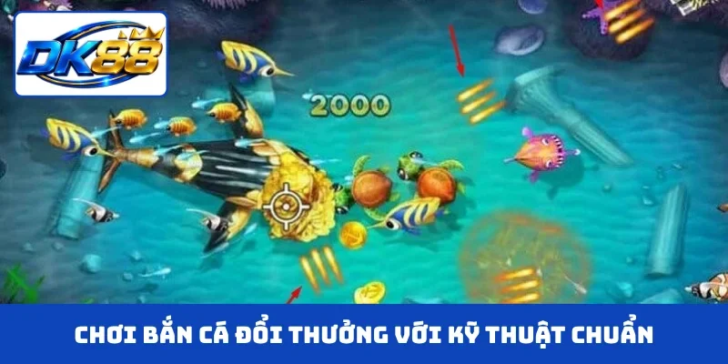 Chơi bắn cá đổi thưởng với kỹ thuật chuẩn