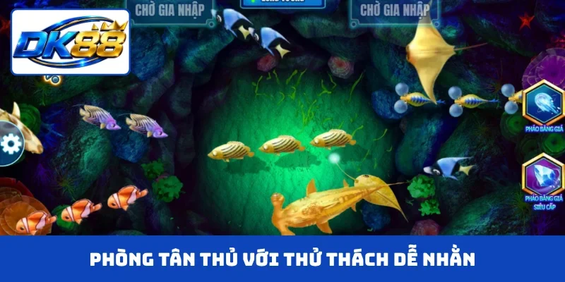 Phòng Tân Thủ với thử thách dễ nhằn
